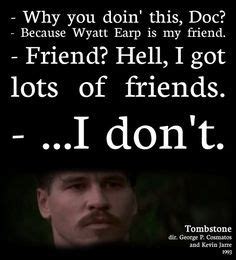 Hell I got lots of friends...I don't | Tombstone movie quotes, Movie quotes, Tombstone movie