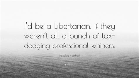 Berkeley Breathed Quote: “I’d be a Libertarian, if they weren’t all a bunch of tax-dodging ...