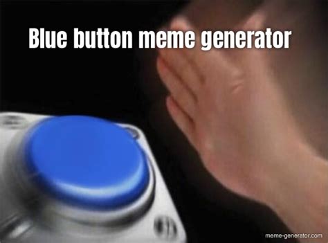 Blue button meme generator - Meme Generator