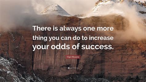 Hal Moore Quote: “There is always one more thing you can do to increase ...