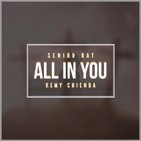 Senior Oat - All In You ft. Kemy Chienda (MP3 Download) Lyrics