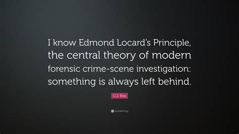 C.J. Box Quote: “I know Edmond Locard’s Principle, the central theory ...