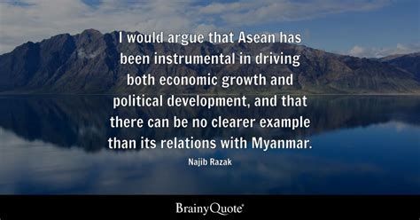 Najib Razak - I would argue that Asean has been...