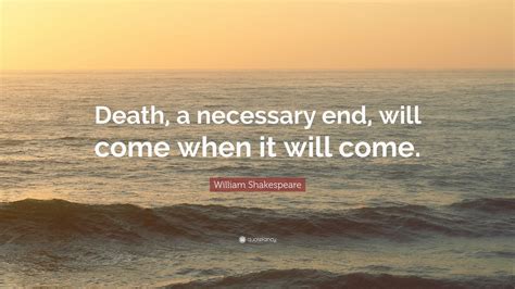 William Shakespeare Quote: “Death, a necessary end, will come when it will come.” (7 wallpapers ...