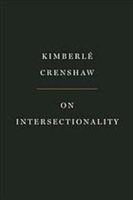 "On Intersectionality: Essential Writings" by Kimberlé W. Crenshaw