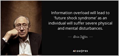 Alvin Toffler quote: Information overload will lead to 'future shock syndrome' as an...