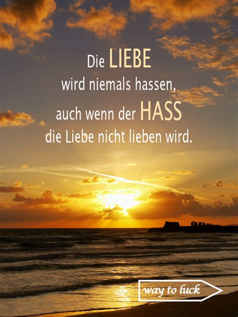 Zitat: "Die Liebe wird niemals hassen, auch wenn der Hass die Liebe nicht lieben wird." - way to ...