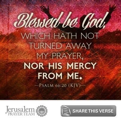 Psalm 66:20 Blessed be God, which hath not turned away my prayer, nor his mercy from me. Leave ...