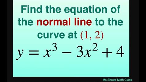 Find the equation of the normal line to curve y = x^3 -3x^2 +4 at (1,2) - YouTube