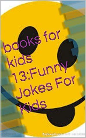 books for kids :funny jokes for kids 13 by James Huang | Goodreads