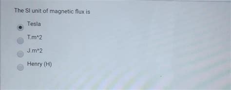 (Get Answer) - The SI Unit Of Magnetic Flux Is Tesla Tm^2 J.M^2 Henry (H). The SI...| Transtutors