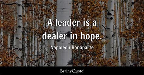 A leader is a dealer in hope. - Napoleon Bonaparte - BrainyQuote