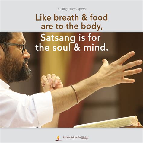 Like breath & food are to the body, Satsang is for the soul & mind. # ...