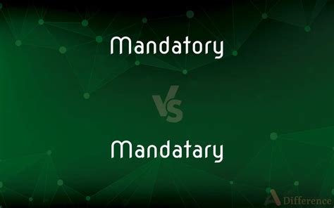 Mandatory vs. Mandatary — What’s the Difference?