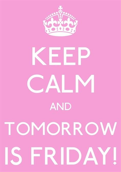 Keep Calm And Tomorrow Is Friday Pictures, Photos, and Images for ...