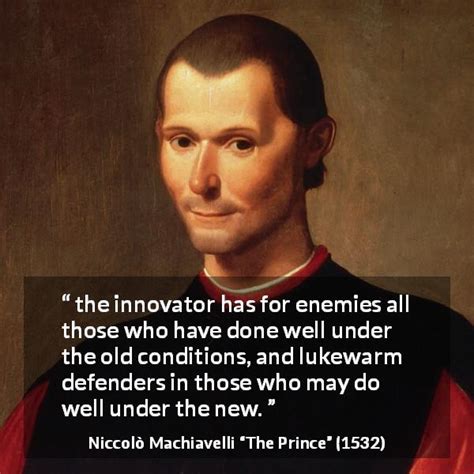 Niccolò Machiavelli: “the innovator has for enemies all those...”