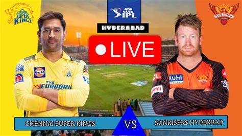 IPL 24 Live CSK vs SRH Match | IPL Live Score & Commentary | Chennai vs ...