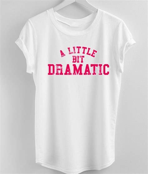 A Little Bit Dramatic T-Shirt