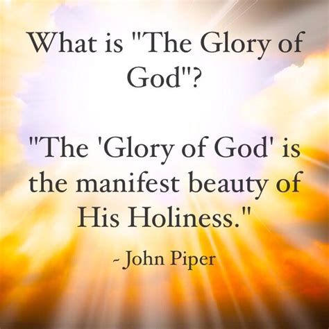 John Piper went on to also define "The Glory of God" as "The infinite ...