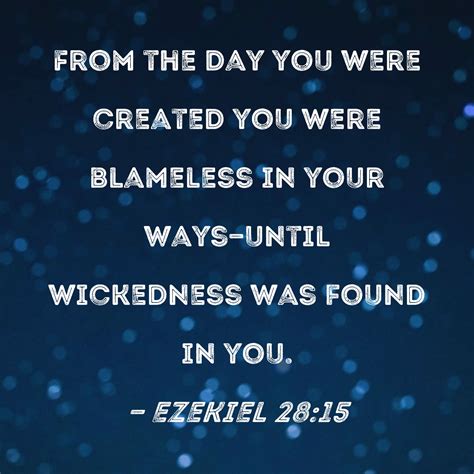 Ezekiel 28:15 From the day you were created you were blameless in your ways--until wickedness ...