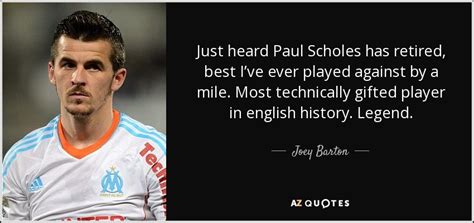 Joey Barton quote: Just heard Paul Scholes has retired, best I’ve ever ...