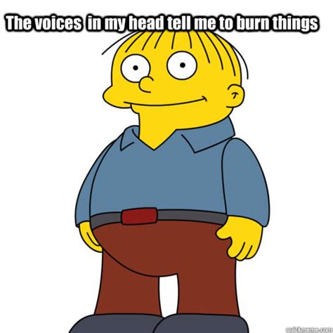 The voices in my head tell me to burn things - Ralph Wiggum - quickmeme