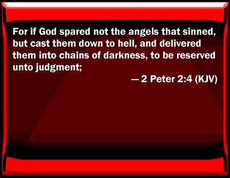 2 Peter 2:4 For if God spared not the angels that sinned, but cast them down to hell, and ...