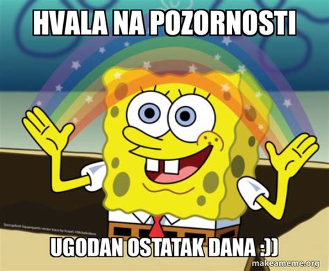 HVALA NA POZORNOSTI ugodan ostatak dana :)) - Rainbow SpongeBob Meme Generator