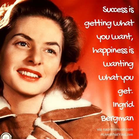 Success is getting what you want, happiness is wanting what you get ...