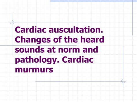 Cardiac auscultation. Changes of the heard sounds at