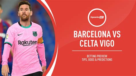 Barcelona vs Celta Vigo prediction, betting tips, odds, preview | La Liga