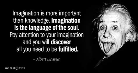 Albert Einstein quote: Imagination is more important than knowledge. Imagination is the language...