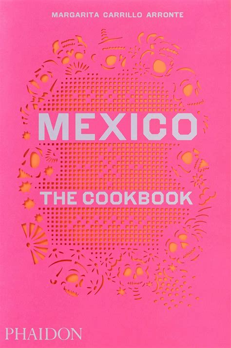 Mexico: The Cookbook - authentic recipes from every region of Mexico in ...