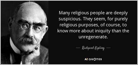 Rudyard Kipling quote: Many religious people are deeply suspicious. They seem, for purely...