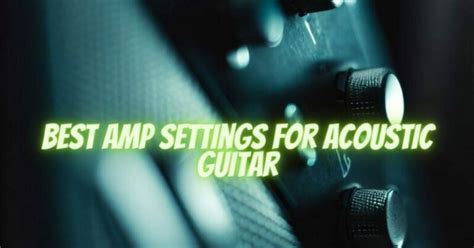 best amp settings for acoustic guitar - All For Turntables