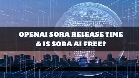 OpenAI Sora Release Time & Is Sora AI Free?