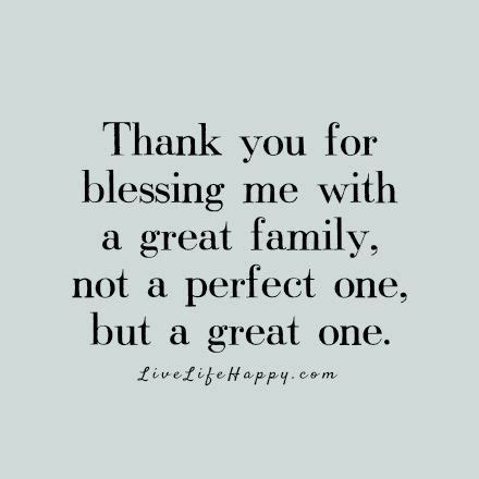 Thank you for blessing me with a great family, not a perfect one, but a ...