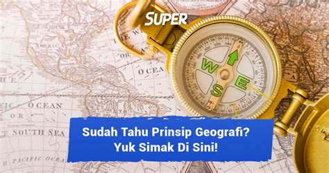 Pengertian Prinsip Geografi Beserta Konsep & Contohnya