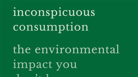 Inconspicuous Consumption: The Environmental Impact You Don't Know You ...