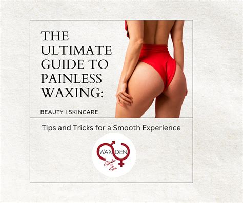 The Ultimate Guide to Painless Waxing: Tips and Tricks for a Smooth Experience