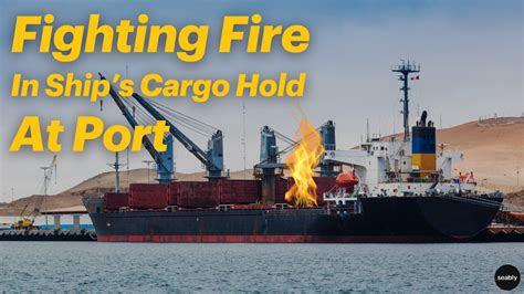 Fighting Fire In Ship’s Cargo Hold At Port