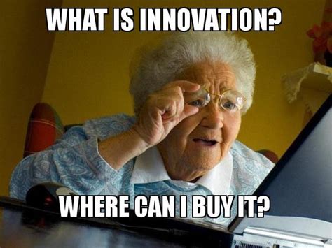 What is innovation? Where can I buy it? - Internet Grandma Meme Generator