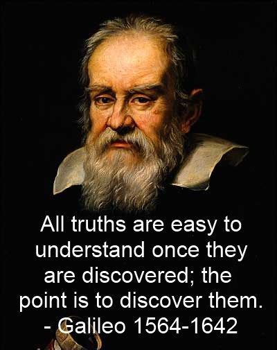 Galileo Galilei...All truths are easy to understand once they are discovered; the point is to ...