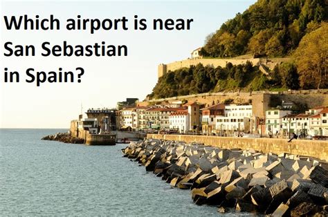 Which airport is closest to San Sebastian in Spain? ⇒ Tips