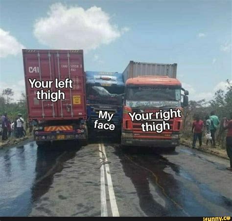 Your left thigh My face My Your right thigh - iFunny