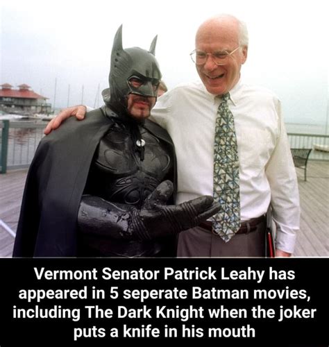 Vermont Senator Patrick Leahy has appeared in 5 seperate Batman movies ...