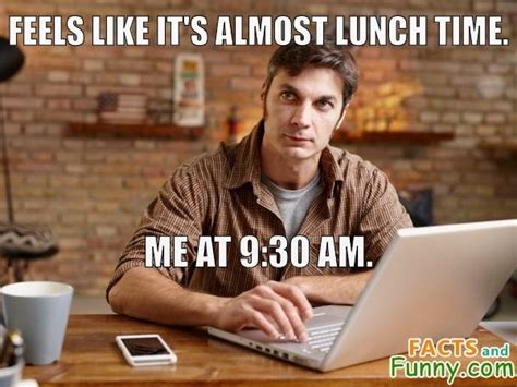 Feels like it's almost lunch time. Me at 9:30 AM. | Funny photos ...