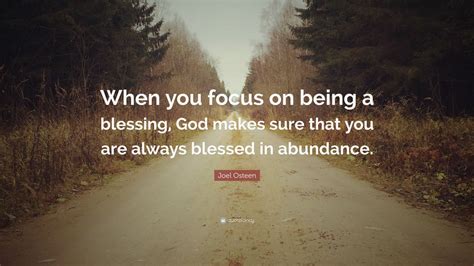 Joel Osteen Quote: “When you focus on being a blessing, God makes sure ...