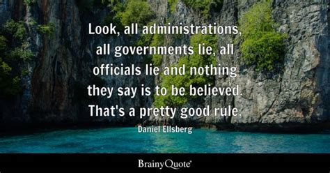 Daniel Ellsberg - Look, all administrations, all...