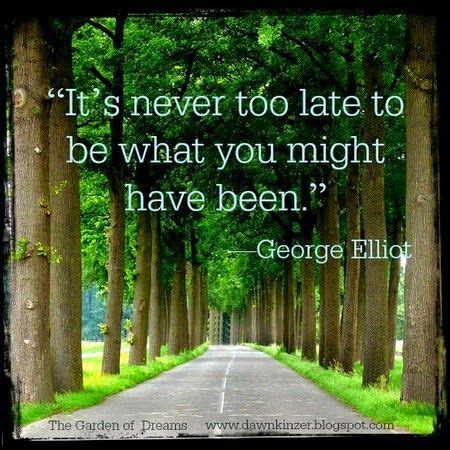 The Garden of Dreams: Meme - It's Never Too Late to Be What You Might Have Been | Never too late